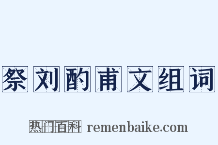 祭刘酌甫文组词是什么意思的图片